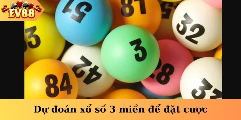 Dự đoán xổ số 3 miền để đặt cược