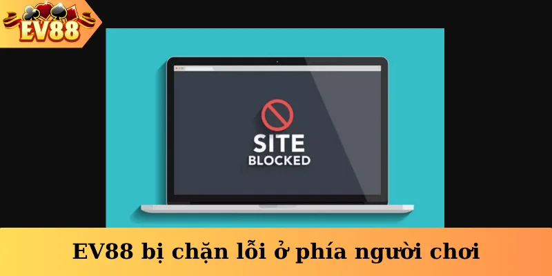 EV88 bị chặn lỗi ở phía người chơi