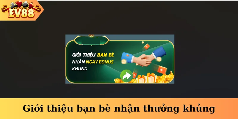 Giới thiệu bạn bè nhận thưởng khủng