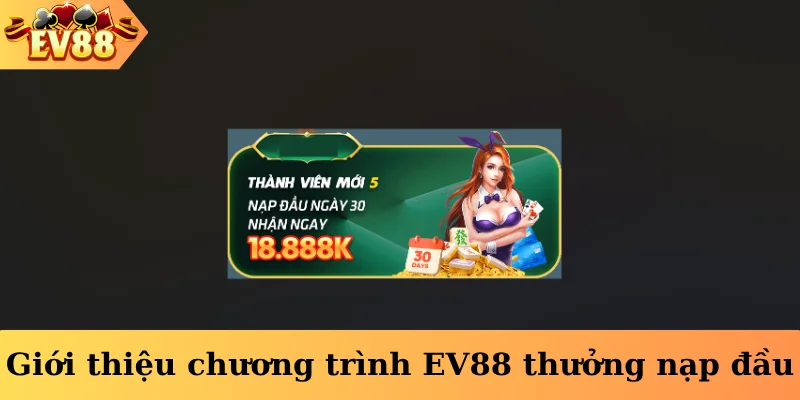 Giới thiệu chương trình EV88 thưởng nạp đầu