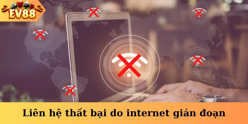 Liên hệ thất bại do internet gián đoạn